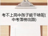 考不上高中孩子能干啥呢(中考落榜出路)