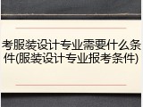 考服装设计专业需要什么条件(服装设计专业报考条件)