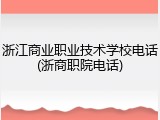 浙江商业职业技术学校电话(浙商职院电话)