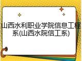 山西水利职业学院信息工程系(山西水院信工系)