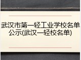 武汉市第一轻工业学校名单公示(武汉一轻校名单)