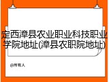 定西漳县农业职业科技职业学院地址(漳县农职院地址)