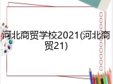 河北商贸学校2021(河北商贸21)