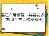 湛江产后修复一共要花多少钱(湛江产后修复费用)