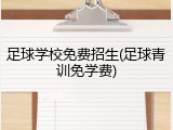 足球学校免费招生(足球青训免学费)