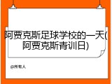 阿贾克斯足球学校的一天(阿贾克斯青训日)