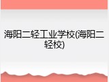 海阳二轻工业学校(海阳二轻校)