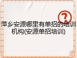 萍乡安源哪里有单招的培训机构(安源单招培训)