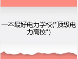 一本最好电力学校("顶级电力高校")