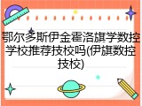 鄂尔多斯伊金霍洛旗学数控学校推荐技校吗(伊旗数控技校)