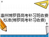 惠州博罗县高考补习班收费标准(博罗高考补习收费)