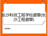 长沙科技工程学校避雷(长沙工程避雷)