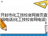 开封市化工技校官网首页查询电话(化工技校官网电话)