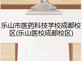 乐山市医药科技学校成都校区(乐山医校成都校区)