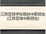 江苏足球学校现状中职招生(江苏足球中职招生)