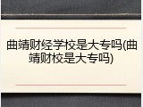 曲靖财经学校是大专吗(曲靖财校是大专吗)