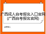 广西成人自考报名入口官网(广西自考报名官网)