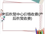 产后恢复中心价格收费(产后恢复收费)