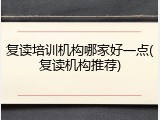 复读培训机构哪家好一点(复读机构推荐)