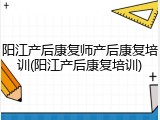 阳江产后康复师产后康复培训(阳江产后康复培训)