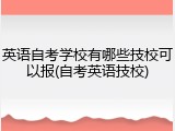 英语自考学校有哪些技校可以报(自考英语技校)