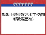 邯郸中数传媒艺术学校(邯郸数媒艺校)
