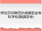 呼伦贝尔陈巴尔虎旗农业专科学校(陈旗农专)
