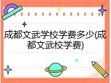 成都文武学校学费多少(成都文武校学费)