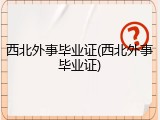 西北外事毕业证(西北外事毕业证)
