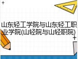 山东轻工学院与山东轻工职业学院(山轻院与山轻职院)