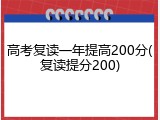 高考复读一年提高200分(复读提分200)