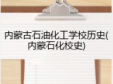 内蒙古石油化工学校历史(内蒙石化校史)