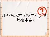 江苏省艺术学校中专(江苏艺校中专)