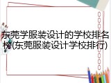 东莞学服装设计的学校排名榜(东莞服装设计学校排行)