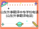 山东外事翻译中专学校电话(山东外事翻译电话)