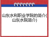 山东水利职业学院的简介(山东水院简介)