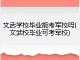 文武学校毕业能考军校吗(文武校毕业可考军校)