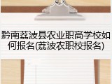 黔南荔波县农业职高学校如何报名(荔波农职校报名)
