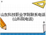 山东科技职业学院联系电话(山科院电话)