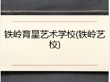 铁岭育星艺术学校(铁岭艺校)