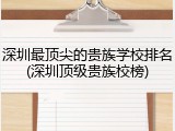 深圳最顶尖的贵族学校排名(深圳顶级贵族校榜)