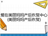 爱在美丽妈妈产后恢复中心(美丽妈妈产后恢复)