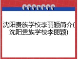 沈阳贵族学校李丽颖简介(沈阳贵族学校李丽颖)