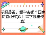 学服装设计留学去哪个国家便宜(服装设计留学哪里便宜)