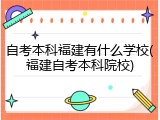 自考本科福建有什么学校(福建自考本科院校)