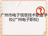 广州市电子信息技术职业学校(广州电子职校)