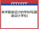 有学服装设计的学校吗(服装设计学校)