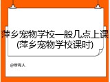 萍乡宠物学校一般几点上课(萍乡宠物学校课时)