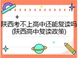陕西考不上高中还能复读吗(陕西高中复读政策)