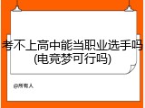 考不上高中能当职业选手吗(电竞梦可行吗)